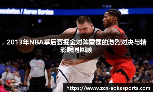 2013年NBA季后赛掘金对阵雷霆的激烈对决与精彩瞬间回顾